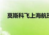 莫斯科飞上海航班查询（上海航班查询）