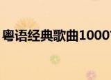 粤语经典歌曲1000首（100首粤语传世经典）