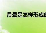 月晕是怎样形成的（月晕是怎么形成的）