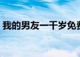 我的男友一千岁免费阅读（我的男友一千岁）