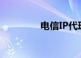 电信IP代理（电信ip代理）