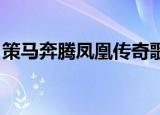 策马奔腾凤凰传奇歌词（策马奔腾 凤凰传奇）
