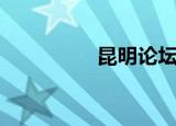 昆明论坛会（昆明论坛）