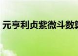 元亨利贞紫微斗数算命（元亨利贞紫微斗数）