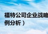 福特公司企业战略管理案例分析（战略管理案例分析）