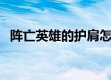 阵亡英雄的护肩怎么用（阵亡英雄的护肩）