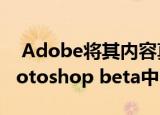  Adobe将其内容真实性工具添加到最新的Photoshop beta中