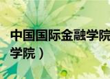 中国国际金融学院现在还有吗（中国国际金融学院）