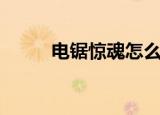 电锯惊魂怎么过（电锯惊魂攻略）