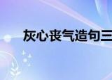 灰心丧气造句三年级（灰心丧气造句）