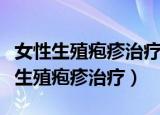 女性生殖疱疹治疗好了可以过性生活吗（女性生殖疱疹治疗）