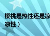 樱桃是热性还是凉性问医生（樱桃是热性还是凉性）