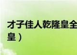 才子佳人乾隆皇全集免费播放（才子佳人乾隆皇）