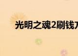 光明之魂2刷钱方法（光明之魂2刷钱）
