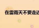在雷雨天不要走近高压电杆至少多远以外