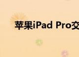  苹果iPad Pro交易本周提供了更多优惠