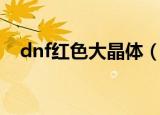 dnf红色大晶体（dnf白色大晶体怎么得）