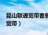 昆山联通宽带套餐价格表2021年（昆山联通宽带）