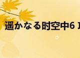遥かなる时空中6 攻略（遥远时空中2攻略）