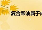 复合柴油属于成品油吗（复合柴油）