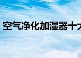 空气净化加湿器十大排名（空气净化加湿器）