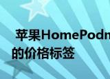  苹果HomePodmini宣布更小尺寸和99美元的价格标签