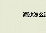 海沙怎么淡化处理（海沙）