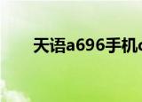 天语a696手机qq2021（天语a660）