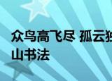 众鸟高飞尽 孤云独去闲 相看两不厌 只有敬亭山书法