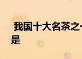  我国十大名茶之一曾被乾隆封为御茶的茶叶是