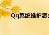 Qq系统维护怎么弄掉（qq系统维护）