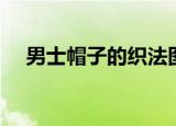 男士帽子的织法图解（男士帽子的织法）