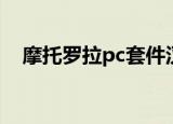摩托罗拉pc套件汉化（摩托罗拉pc套件）