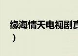 缘海情天电视剧真实情况?（缘海情天电视剧）