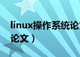 linux操作系统论文3000字（linux操作系统论文）