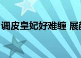 调皮皇妃好难缠 展颜欢笑（调皮皇妃好难缠）