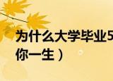 为什么大学毕业5年决定一生（毕业5年决定你一生）
