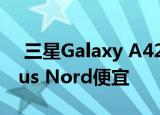  三星Galaxy A42带来5G速度 并且比OnePlus Nord便宜