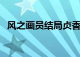 风之画员结局贞香和画工（风之画员结局）
