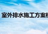 室外排水施工方案模板（室外排水施工方案）