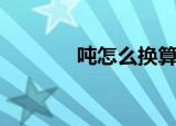 吨怎么换算（升与吨的换算）