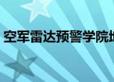 空军雷达预警学院地址（空军雷达学院地址）