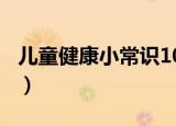 儿童健康小常识100条简短（儿童健康小常识）