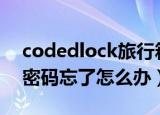 codedlock旅行箱密码忘了怎么办（旅行箱密码忘了怎么办）
