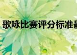 歌咏比赛评分标准最新（歌咏比赛评分标准）