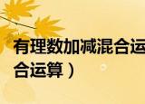 有理数加减混合运算技巧总结（有理数加减混合运算）