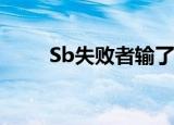Sb失败者输了输了浪费粮食国民猪