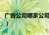广告公司哪家公司做的最大（哪家广告公司好）