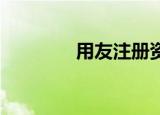 用友注册资本（用友 注册）