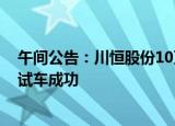 午间公告：川恒股份10万吨/年电池用磷酸铁项目今日投料试车成功